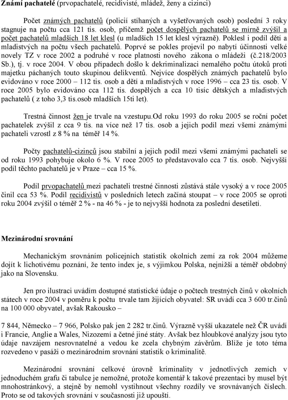 Poprvé se pokles projevil po nabytí úč innosti velké novely TZ v roce 2002 a podruhé v roce platnosti nové ho zákona o mládeži (č.218/2003 Sb.), tj. v roce 2004.