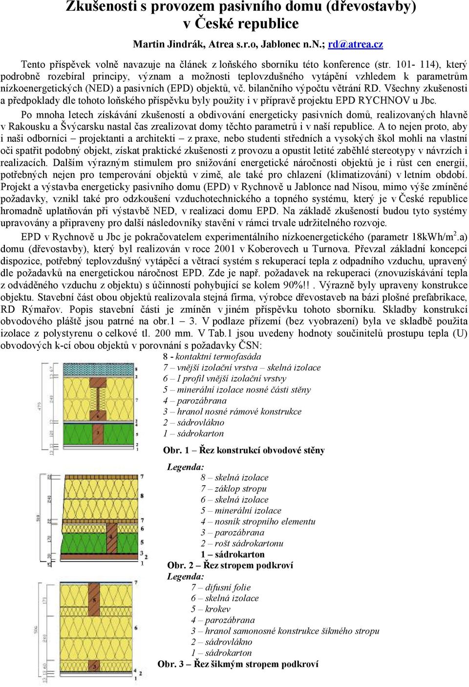 101-114), který podrobně rozebíral principy, význam a možnosti teplovzdušného vytápění vzhledem k parametrům nízkoenergetických (NED) a pasivních (EPD) objektů, vč. bilančního výpočtu větrání RD.