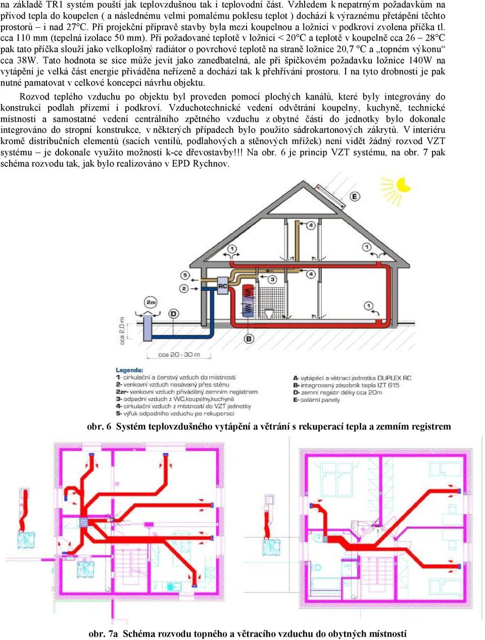 Při projekční přípravě stavby byla mezi koupelnou a ložnicí v podkroví zvolena příčka tl. cca 110 mm (tepelná izolace 50 mm).