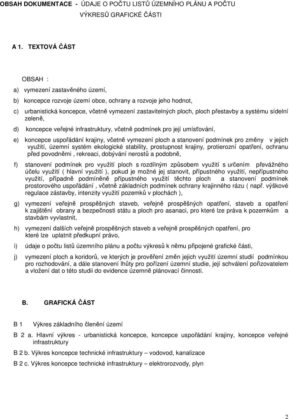 systému sídelní zeleně, d) koncepce veřejné infrastruktury, včetně podmínek pro její umísťování, e) koncepce uspořádání krajiny, včetně vymezení ploch a stanovení podmínek pro změny v jejich využití,