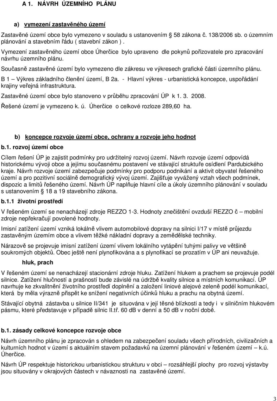 Současně zastavěné území bylo vymezeno dle zákresu ve výkresech grafické části územního plánu. B 1 Výkres základního členění území, B 2a.