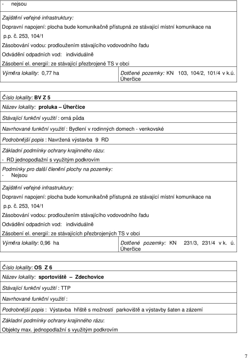 energií: ze stávající přezbrojené TS v obci Výměra lokality: 0,77 ha Dotčené pozemky: KN 103, 104/2, 101/4 v k.ú.