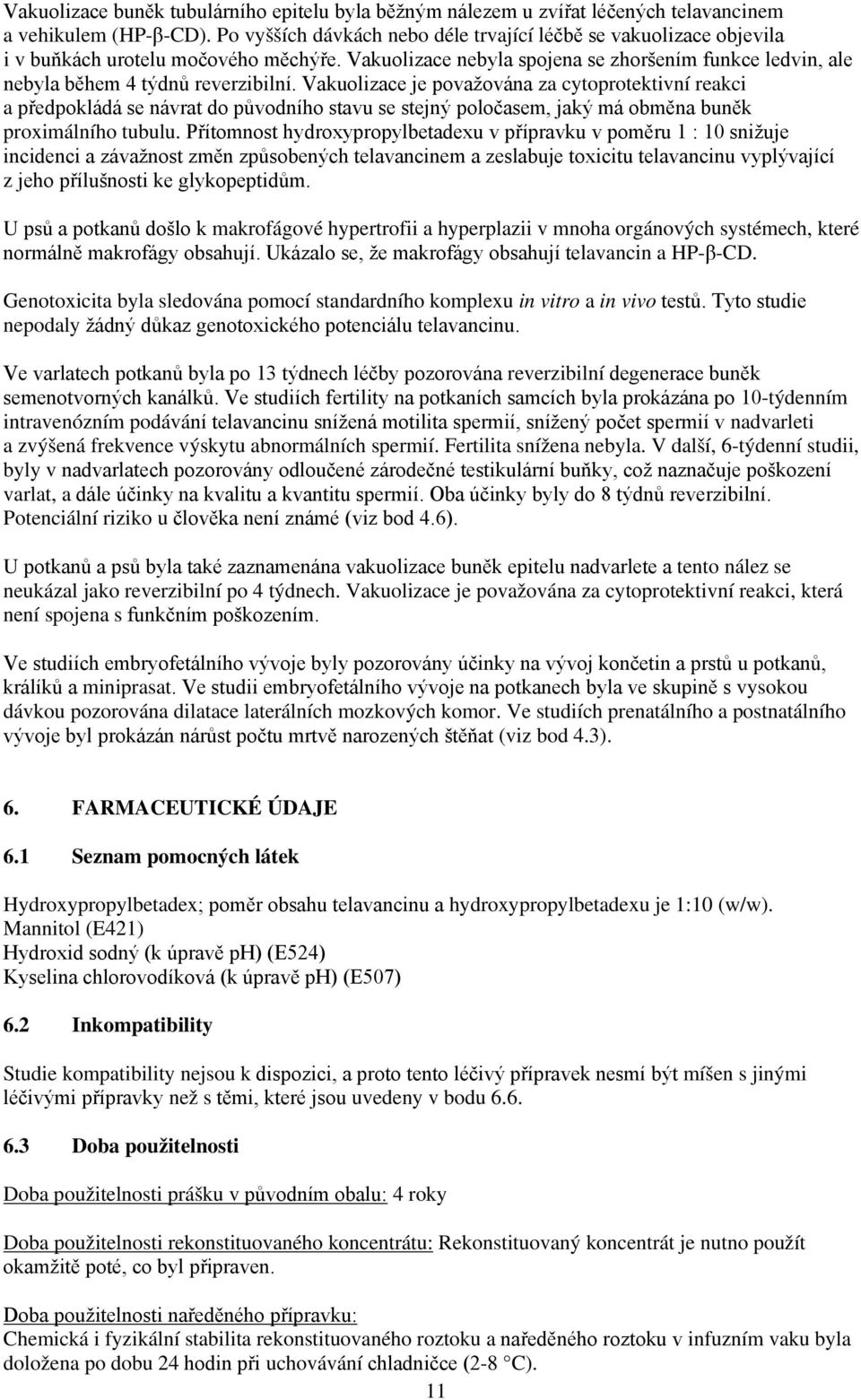 Vakuolizace je považována za cytoprotektivní reakci a předpokládá se návrat do původního stavu se stejný poločasem, jaký má obměna buněk proximálního tubulu.