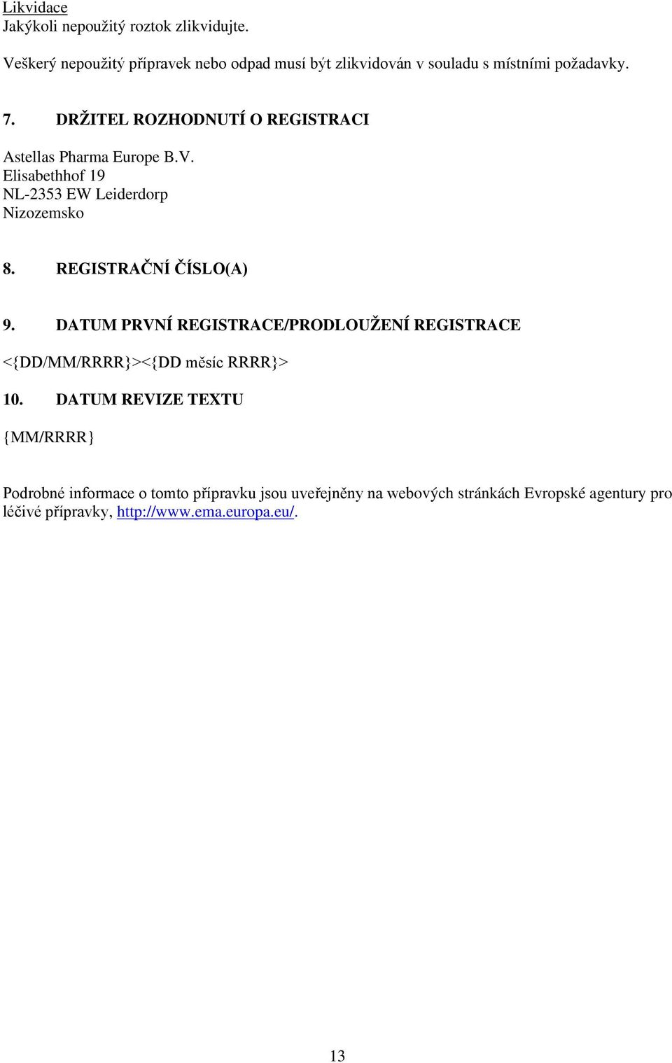 DRŽITEL ROZHODNUTÍ O REGISTRACI Astellas Pharma Europe B.V. Elisabethhof 19 NL-2353 EW Leiderdorp Nizozemsko 8.