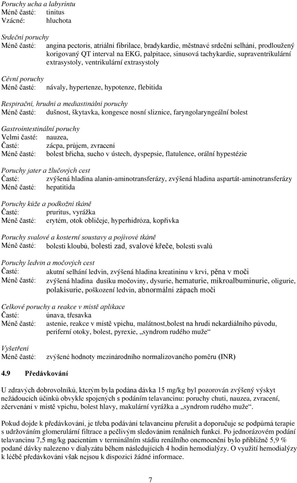 mediastinální poruchy Méně časté: dušnost, škytavka, kongesce nosní sliznice, faryngolaryngeální bolest Gastrointestinální poruchy Velmi časté: nauzea, Časté: zácpa, průjem, zvracení Méně časté: