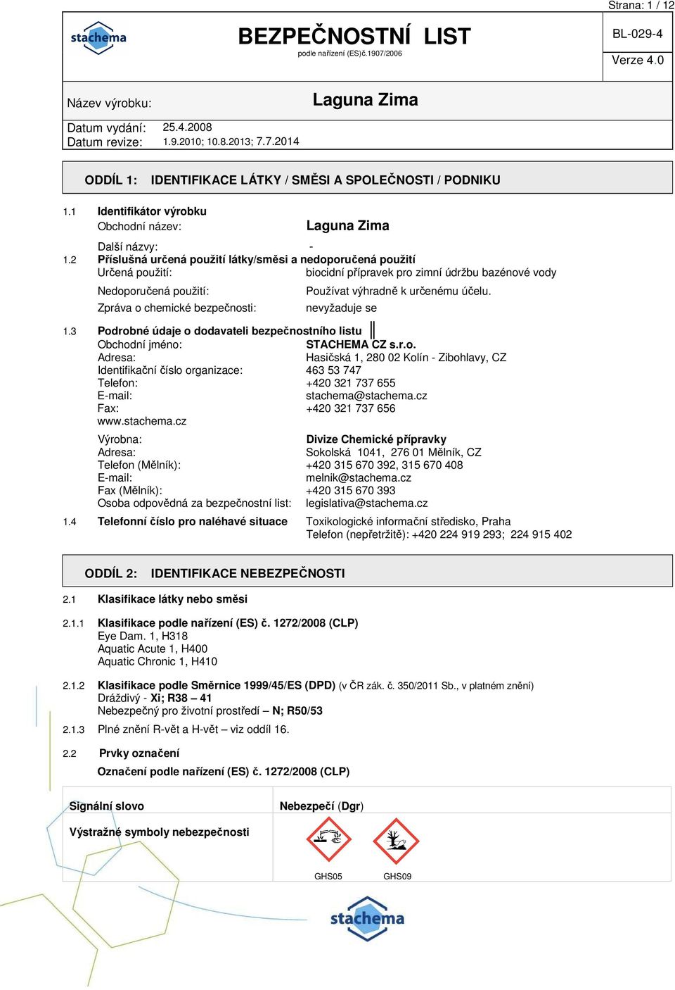 k určenému účelu. nevyžaduje se 1.3 Podrobné údaje o dodavateli bezpečnostního listu Obchodní jméno: STACHEMA CZ s.r.o. Adresa: Hasičská 1, 280 02 Kolín - Zibohlavy, CZ Identifikační číslo organizace: 463 53 747 Telefon: +420 321 737 655 E-mail: stachema@stachema.