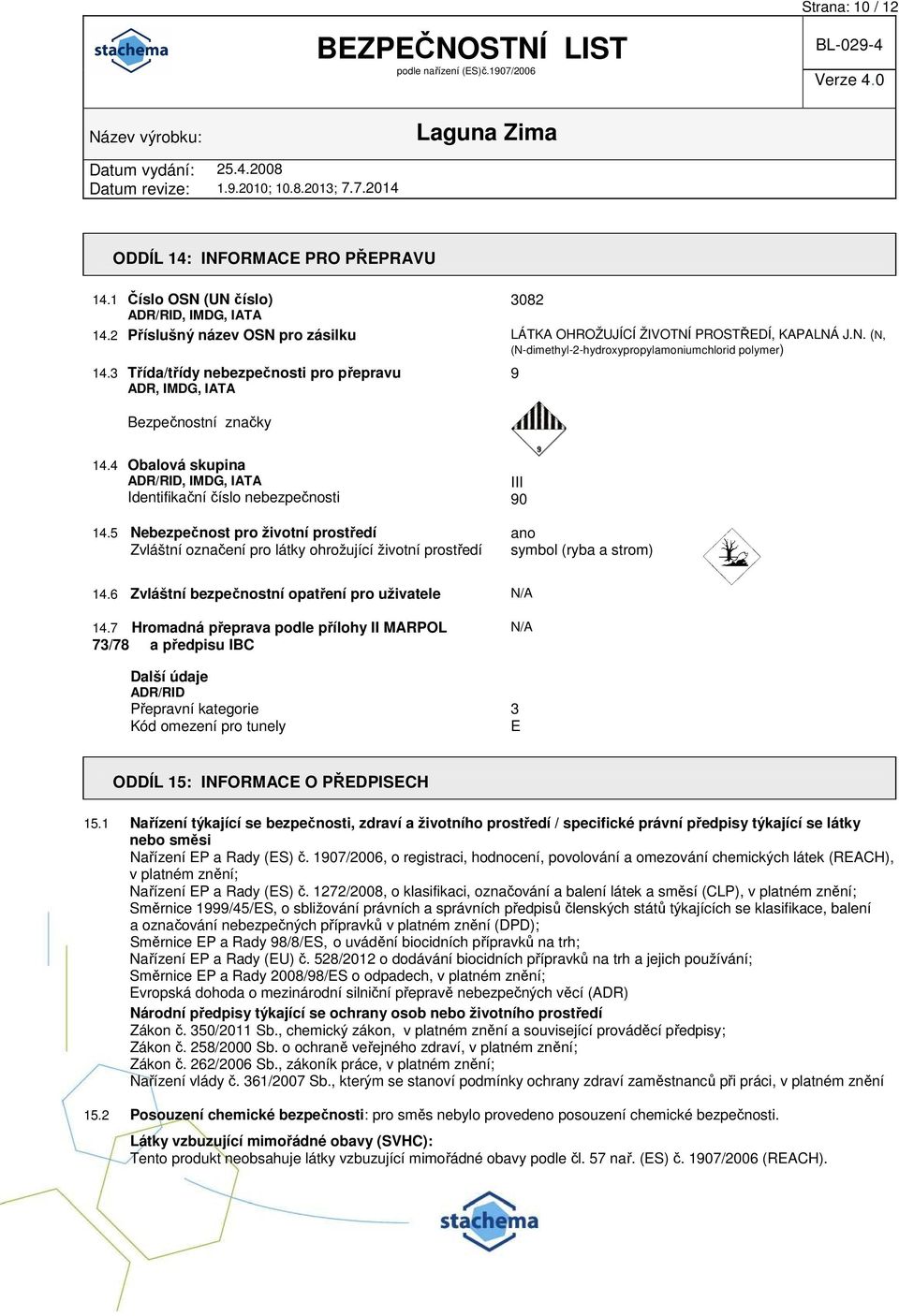 5 Nebezpečnost pro životní prostředí Zvláštní označení pro látky ohrožující životní prostředí III 90 ano symbol (ryba a strom) 14.6 Zvláštní bezpečnostní opatření pro uživatele 14.