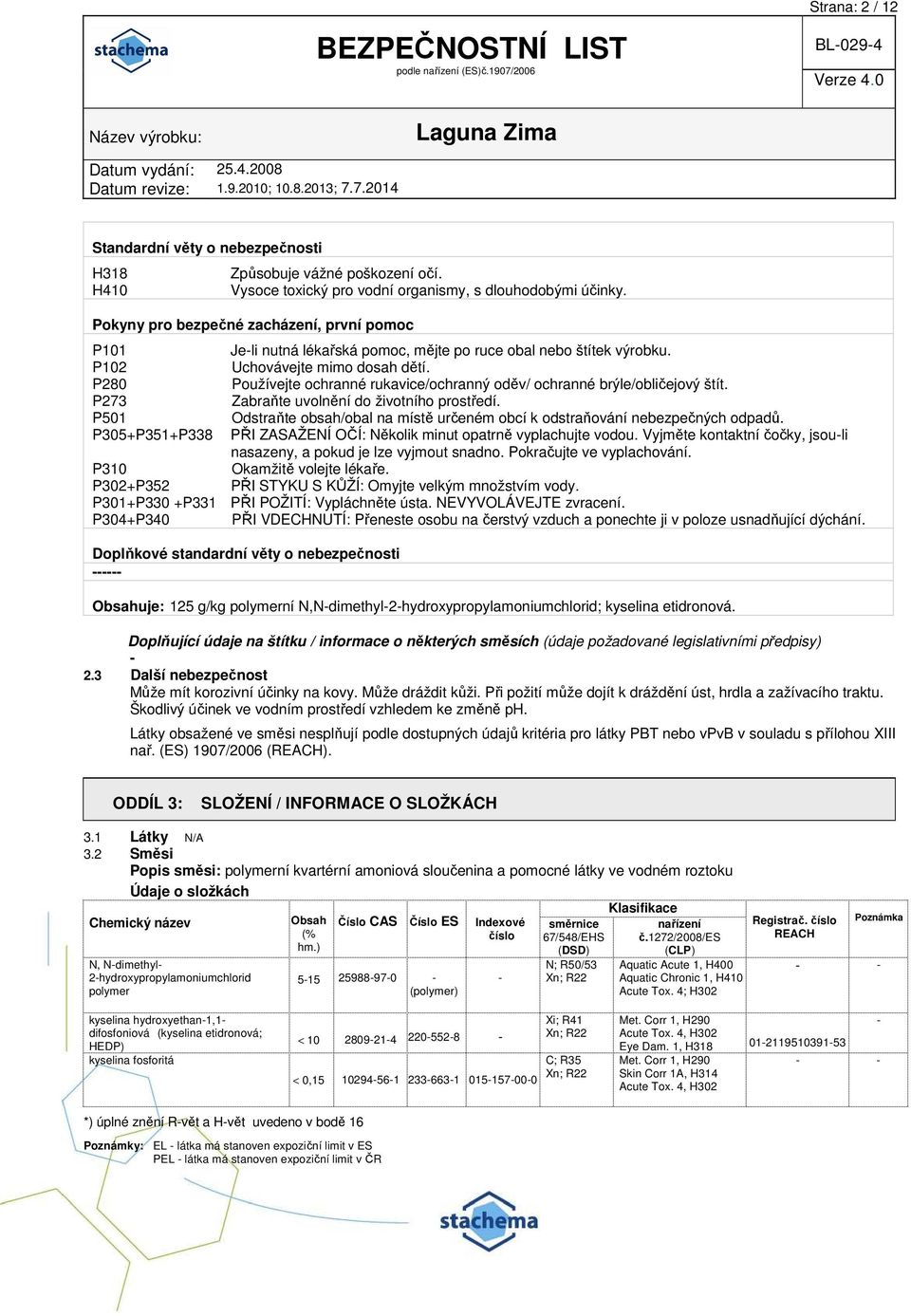 P280 Používejte ochranné rukavice/ochranný oděv/ ochranné brýle/obličejový štít. P273 Zabraňte uvolnění do životního prostředí.