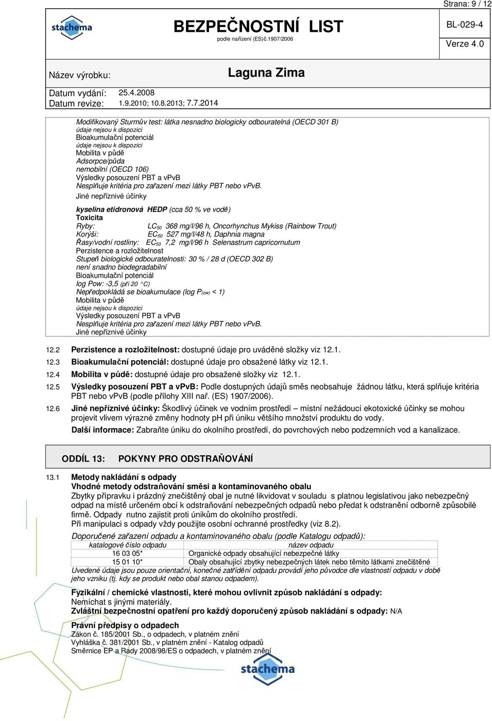 Jiné nepříznivé účinky kyselina etidronová HEDP (cca 50 % ve vodě) Toxicita Ryby: LC 50 368 mg/l/96 h, Oncorhynchus Mykiss (Rainbow Trout) Korýši: EC 50 527 mg/l/48 h, Daphnia magna Řasy/vodní