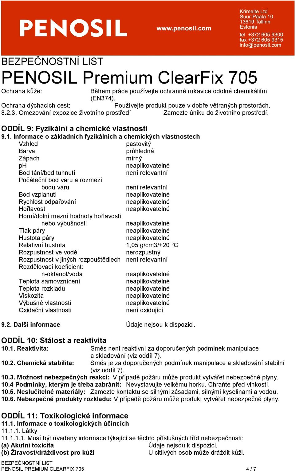 Informace o základních fyzikálních a chemických vlastnostech Vzhled pastovitý Barva průhledná Zápach mírný ph Bod tání/bod tuhnutí není relevantní Počáteční bod varu a rozmezí bodu varu není