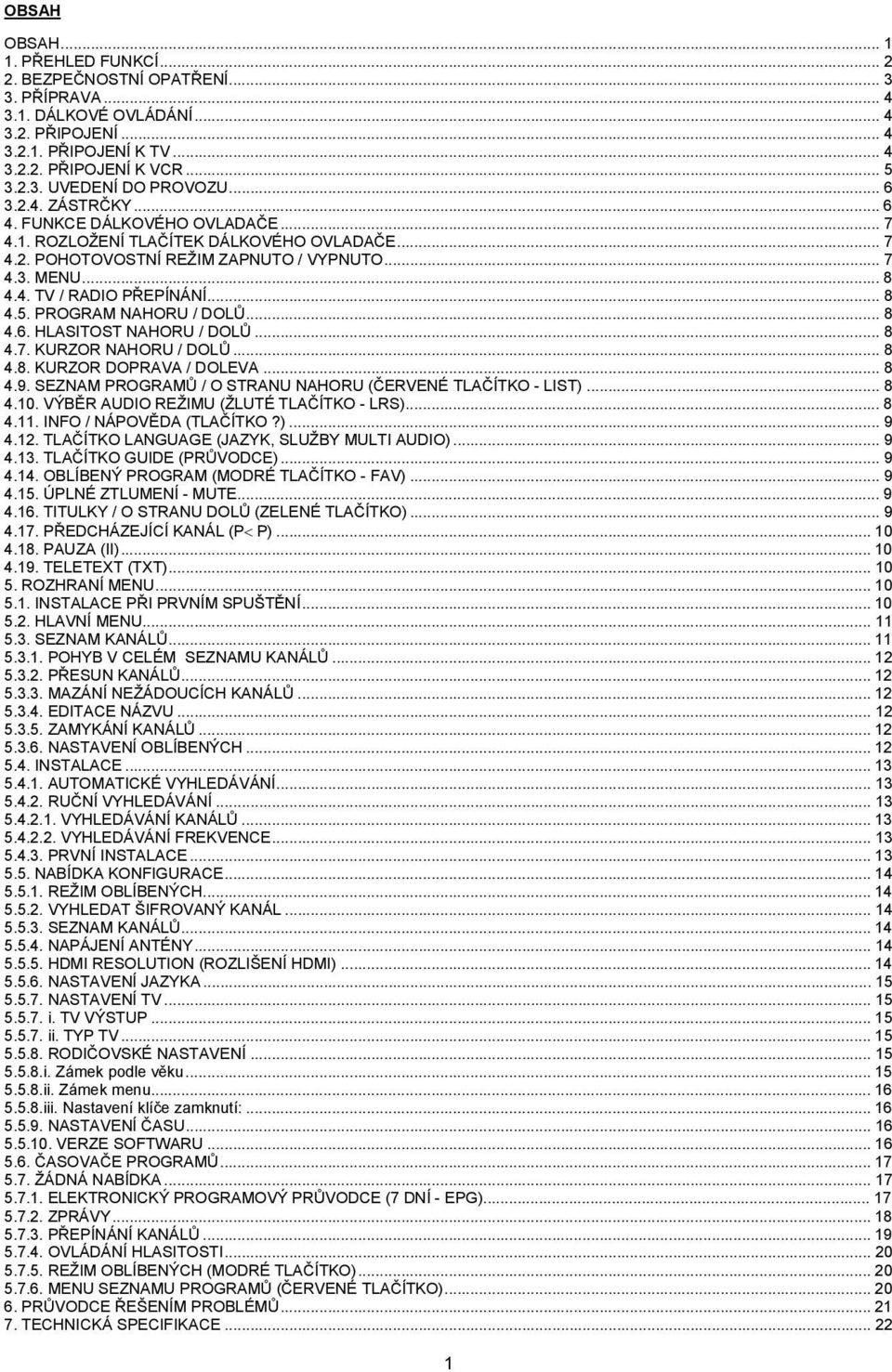 .. 8 4.5. PROGRAM NAHORU / DOLŮ... 8 4.6. HLASITOST NAHORU / DOLŮ... 8 4.7. KURZOR NAHORU / DOLŮ... 8 4.8. KURZOR DOPRAVA / DOLEVA... 8 4.9.