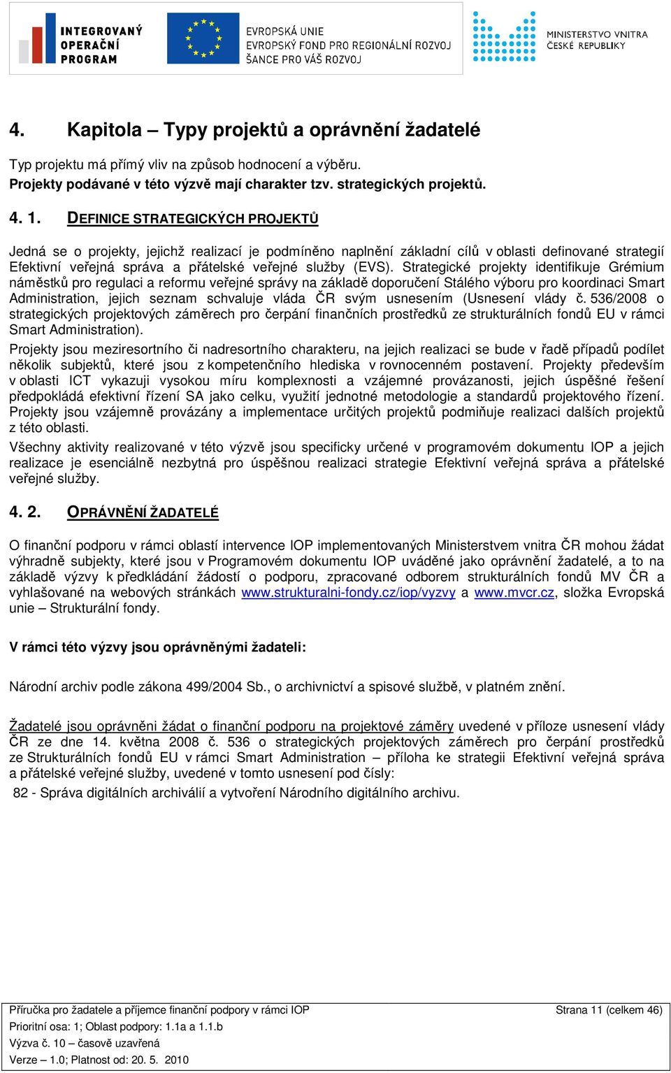 Strategické projekty identifikuje Grémium náměstků pro regulaci a reformu veřejné správy na základě doporučení Stálého výboru pro koordinaci Smart Administration, jejich seznam schvaluje vláda ČR