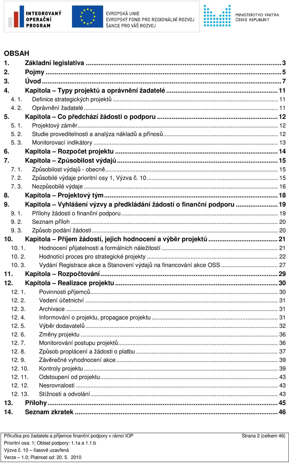 Kapitola Rozpočet projektu... 14 7. Kapitola Způsobilost výdajů... 15 7. 1. Způsobilost výdajů - obecně... 15 7. 2. Způsobilé výdaje prioritní osy 1, Výzva č. 10... 15 7. 3. Nezpůsobilé výdaje... 16 8.