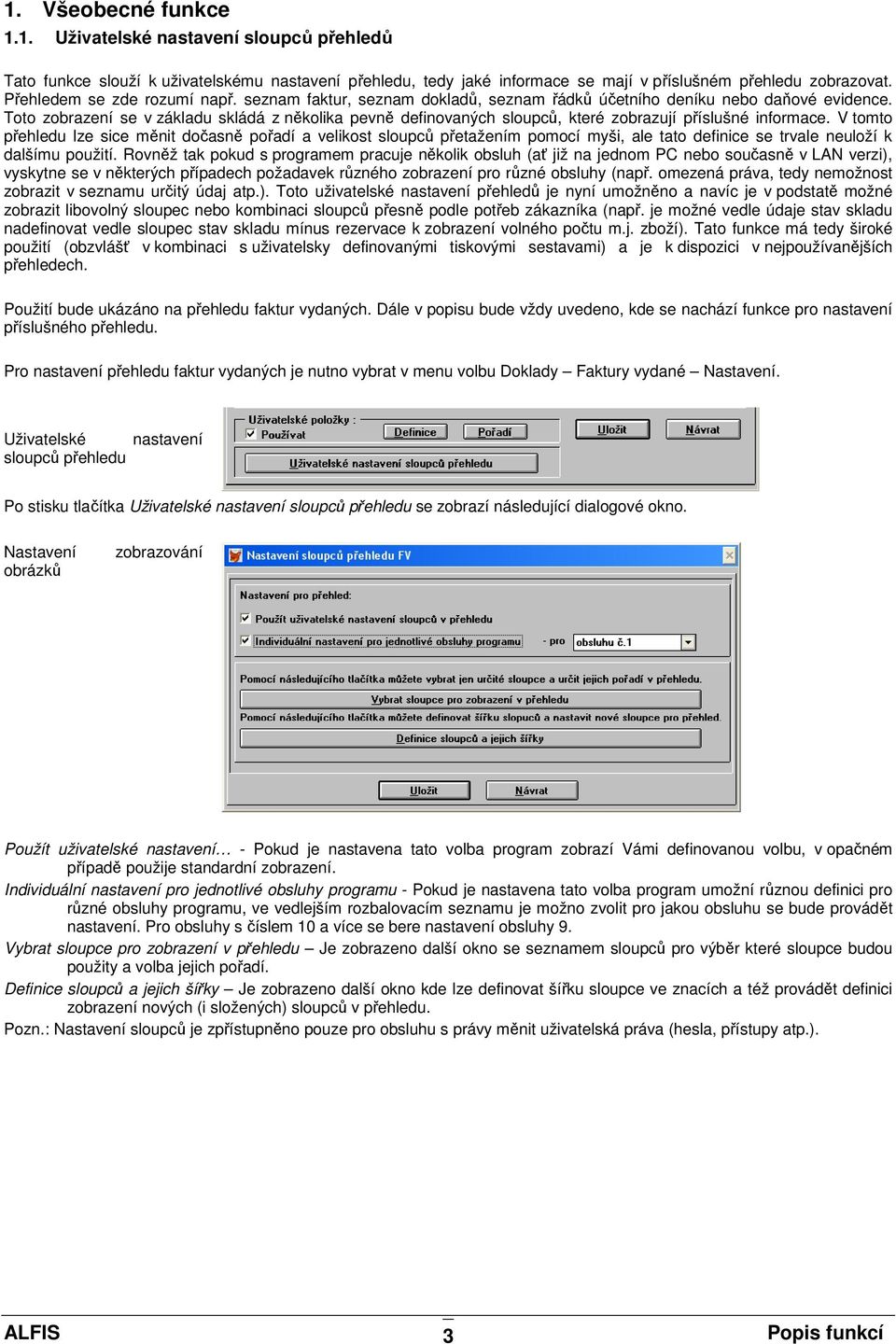 Toto zobrazení se v základu skládá z několika pevně definovaných sloupců, které zobrazují příslušné informace.