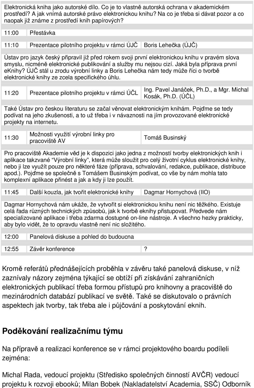 11:00 Přestávka 11:10 Prezentace pilotního projektu v rámci ÚJČ Boris Lehečka (ÚJČ) Ústav pro jazyk český připravil již před rokem svoji první elektronickou knihu v pravém slova smyslu, nicméně