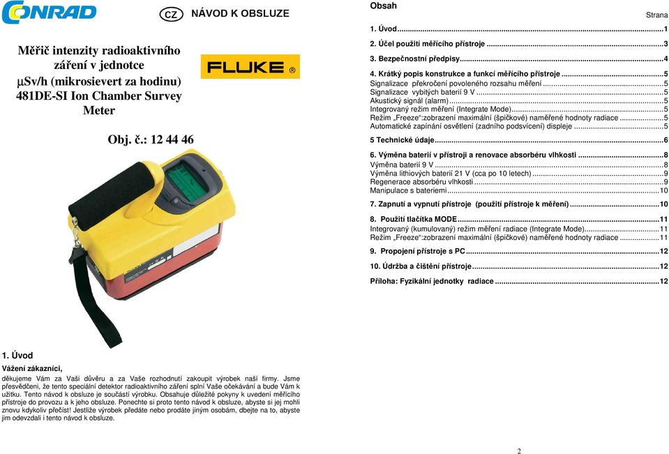 .. 5 Akustický signál (alarm)... 5 Integrovaný režim měření (Integrate Mode)... 5 Režim Freeze :zobrazení maximální (špičkové) naměřené hodnoty radiace.