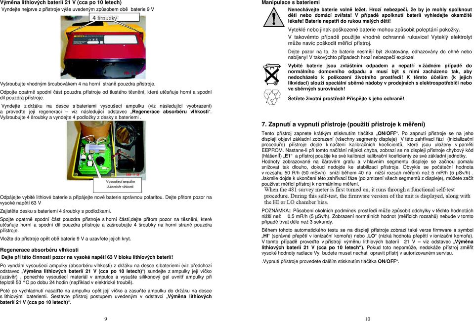 Vyndejte z držáku na desce s bateriemi vysoušecí ampulku (viz následující vyobrazení) a proveďte její regeneraci viz následující odstavec Regenerace absorbéru vlhkosti.