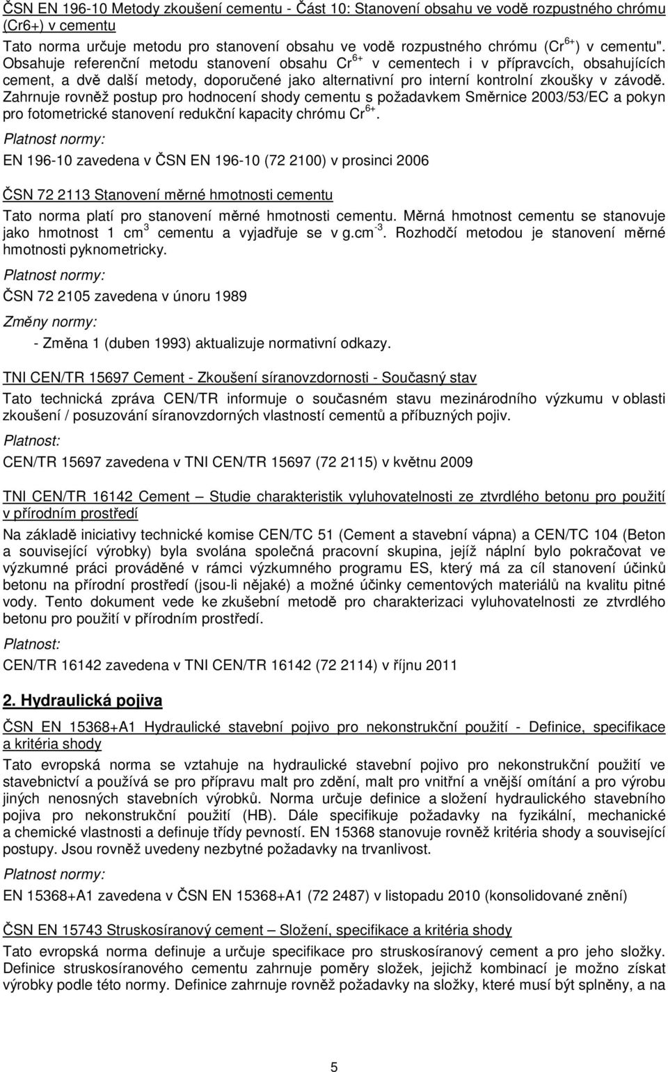 Zahrnuje rovněž postup pro hodnocení shody cementu s požadavkem Směrnice 2003/53/EC a pokyn pro fotometrické stanovení redukční kapacity chrómu Cr 6+.