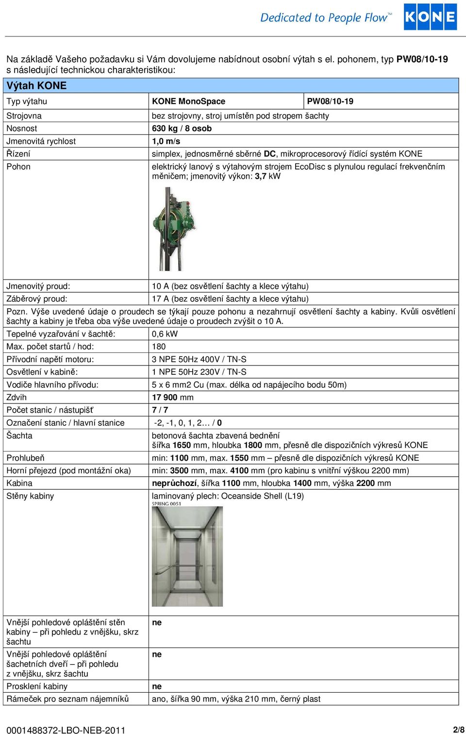 stropem šachty 630 kg / 8 osob 1,0 m/s simplex, jednosměrné sběrné DC, mikroprocesorový řídící systém KONE elektrický lvý s výtahovým strojem EcoDisc s plynulou regulací frekvenčním měničem;