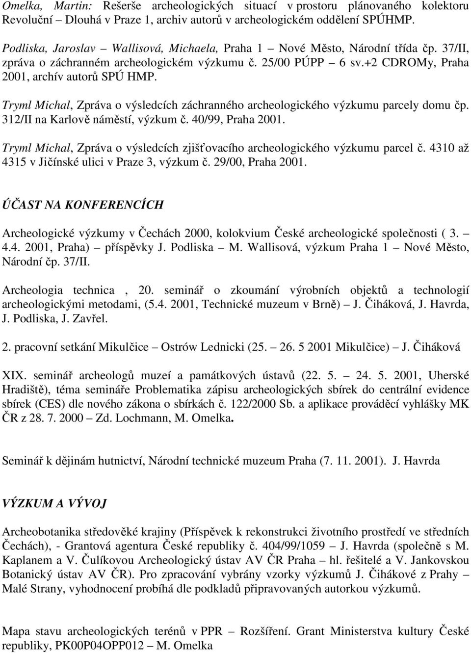 Tryml Michal, Zpráva o výsledcích záchranného archeologického výzkumu parcely domu čp. 312/II na Karlově náměstí, výzkum č. 40/99, Praha 2001.