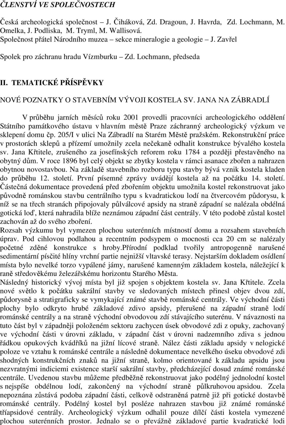 JANA NA ZÁBRADLÍ V průběhu jarních měsíců roku 2001 provedli pracovníci archeologického oddělení Státního památkového ústavu v hlavním městě Praze záchranný archeologický výzkum ve sklepení domu čp.