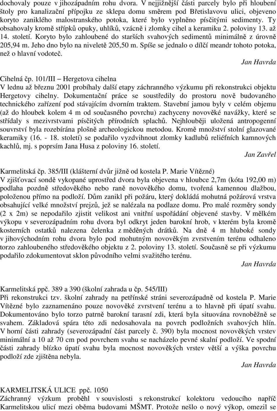 písčitými sedimenty. Ty obsahovaly kromě střípků opuky, uhlíků, vzácně i zlomky cihel a keramiku 2. poloviny 13. až 14. století.