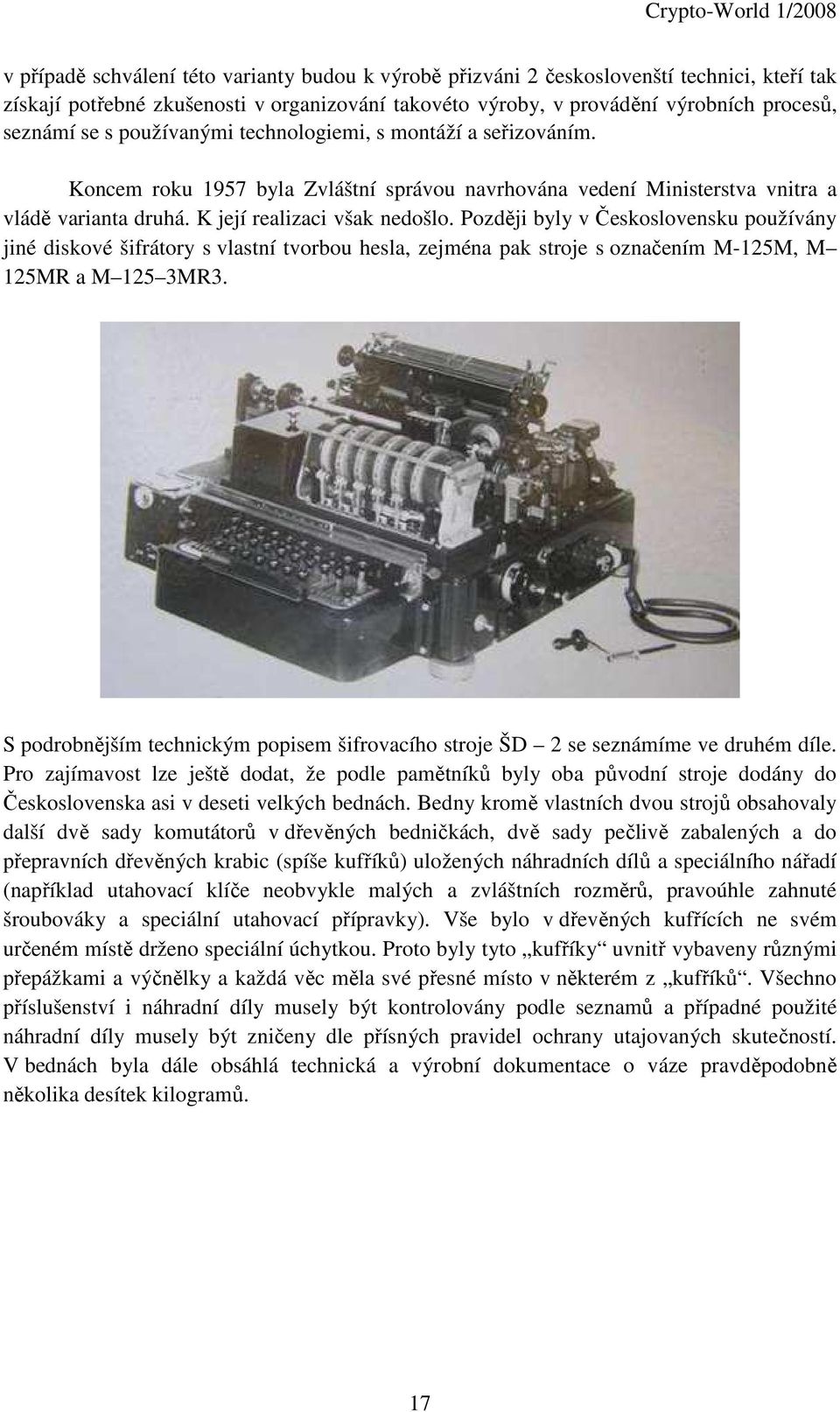 Později byly v Československu používány jiné diskové šifrátory s vlstní tvorbou hesl, zejmén pk stroje s oznčením M-5M, M 5MR M 5 3MR3.