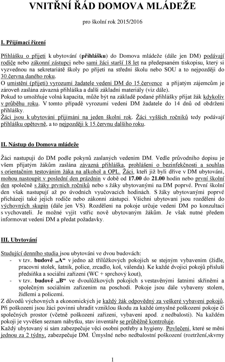 vyzvednou na sekretariátě školy po přijetí na střední školu nebo SOU a to nejpozději do 30.června daného roku. O umístění (přijetí) vyrozumí žadatele vedení DM do 15.