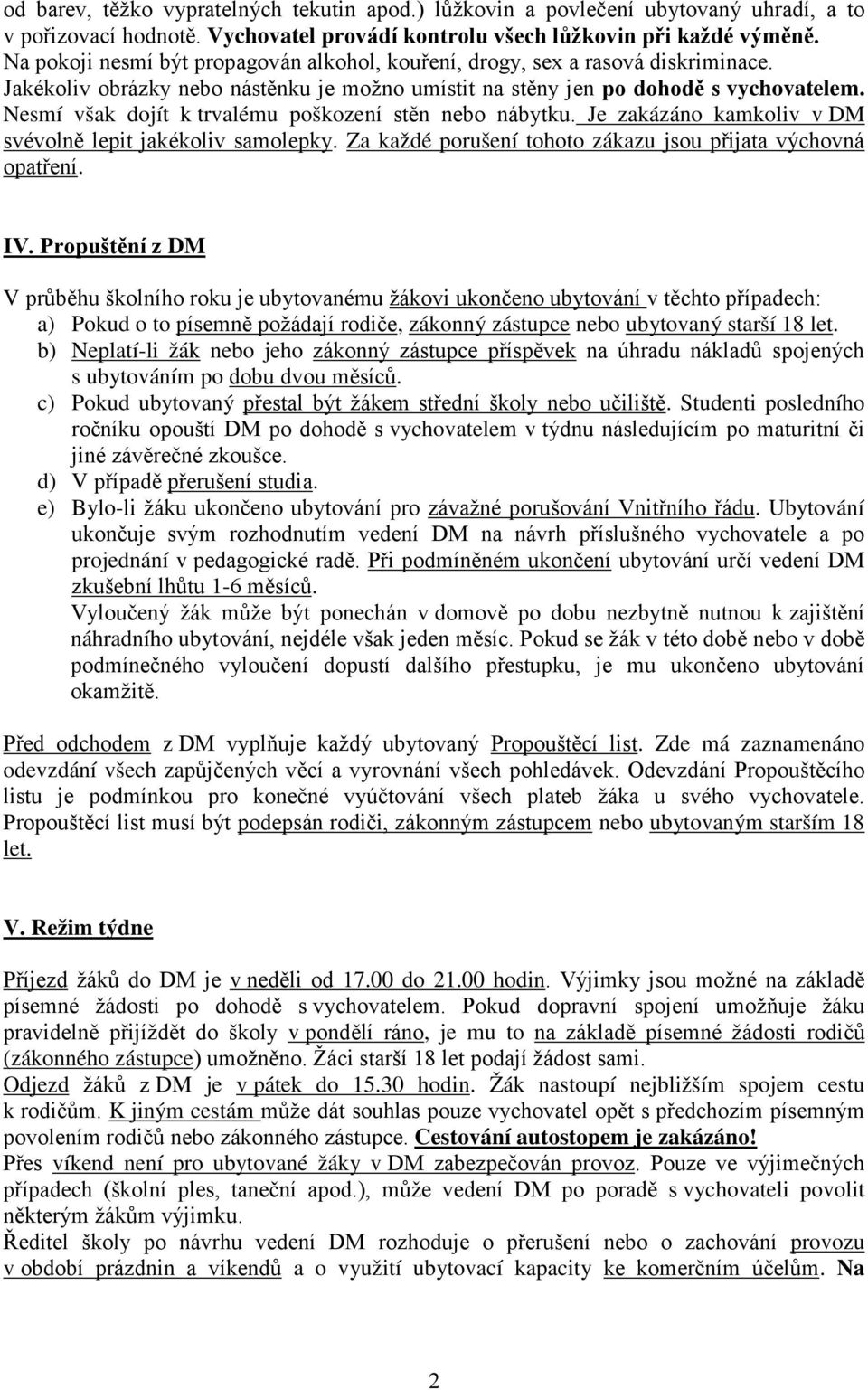 Nesmí však dojít k trvalému poškození stěn nebo nábytku. Je zakázáno kamkoliv v DM svévolně lepit jakékoliv samolepky. Za každé porušení tohoto zákazu jsou přijata výchovná opatření. IV.