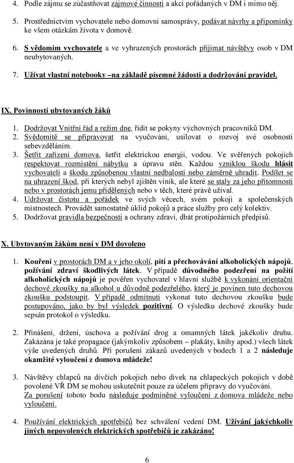 Povinností ubytovaných žáků 1. Dodržovat Vnitřní řád a režim dne, řídit se pokyny výchovných pracovníků DM. 2. Svědomitě se připravovat na vyučování, usilovat o rozvoj své osobnosti sebevzděláním. 3.