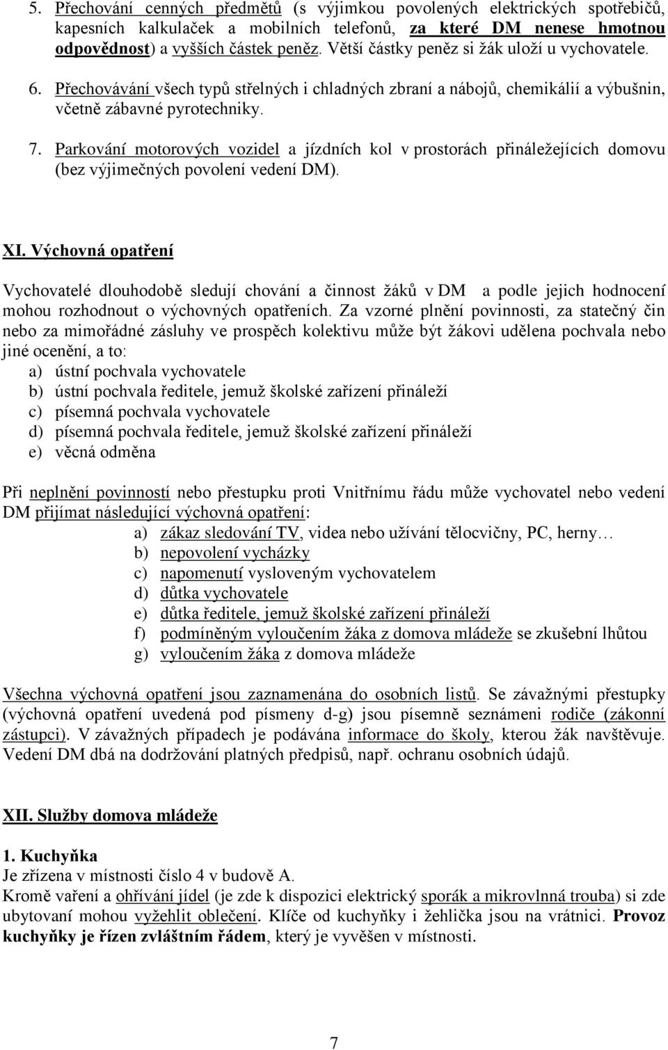 Parkování motorových vozidel a jízdních kol v prostorách přináležejících domovu (bez výjimečných povolení vedení DM). XI.