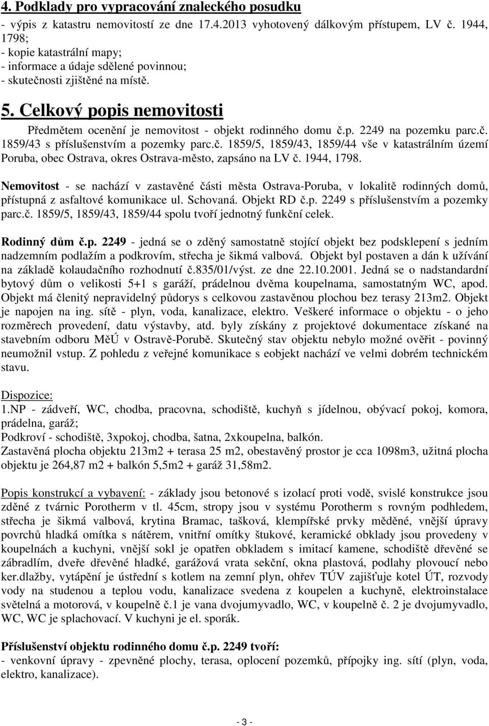 č. 1859/43 s příslušenstvím a pozemky parc.č. 1859/5, 1859/43, 1859/44 vše v katastrálním území Poruba, obec Ostrava, okres Ostrava-město, zapsáno na LV č. 1944, 1798.