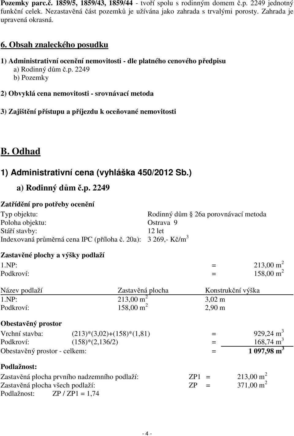 Odhad 1) Administrativní cena (vyhláška 450/2012 Sb.) a) Rodinný dům č.p.