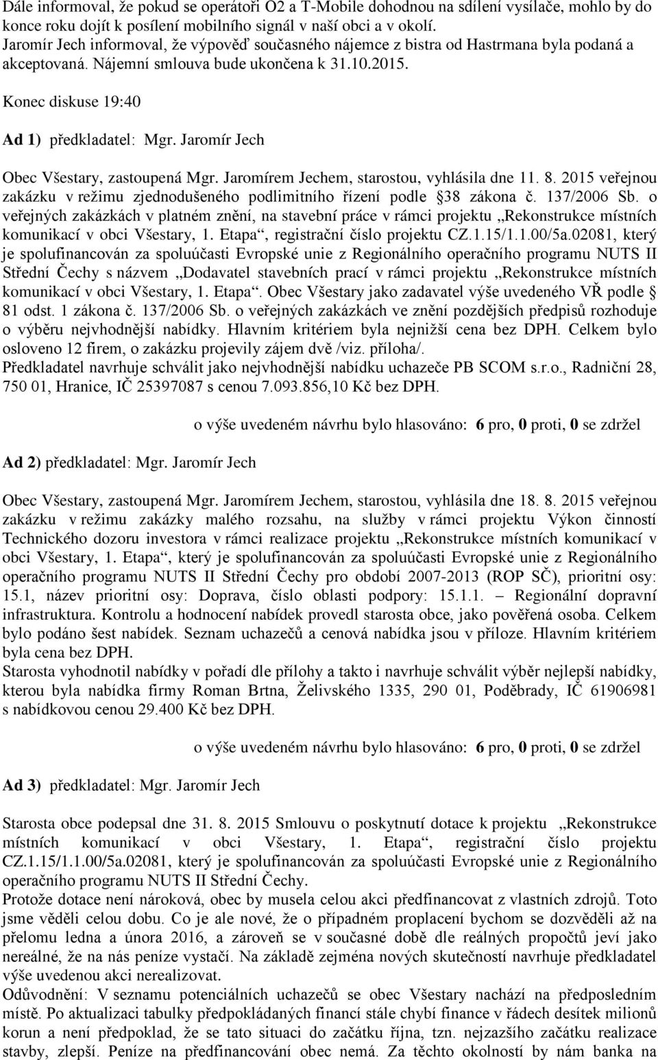 Konec diskuse 19:40 Ad 1) předkladatel: Obec Všestary, zastoupená Mgr. Jaromírem Jechem, starostou, vyhlásila dne 11. 8.