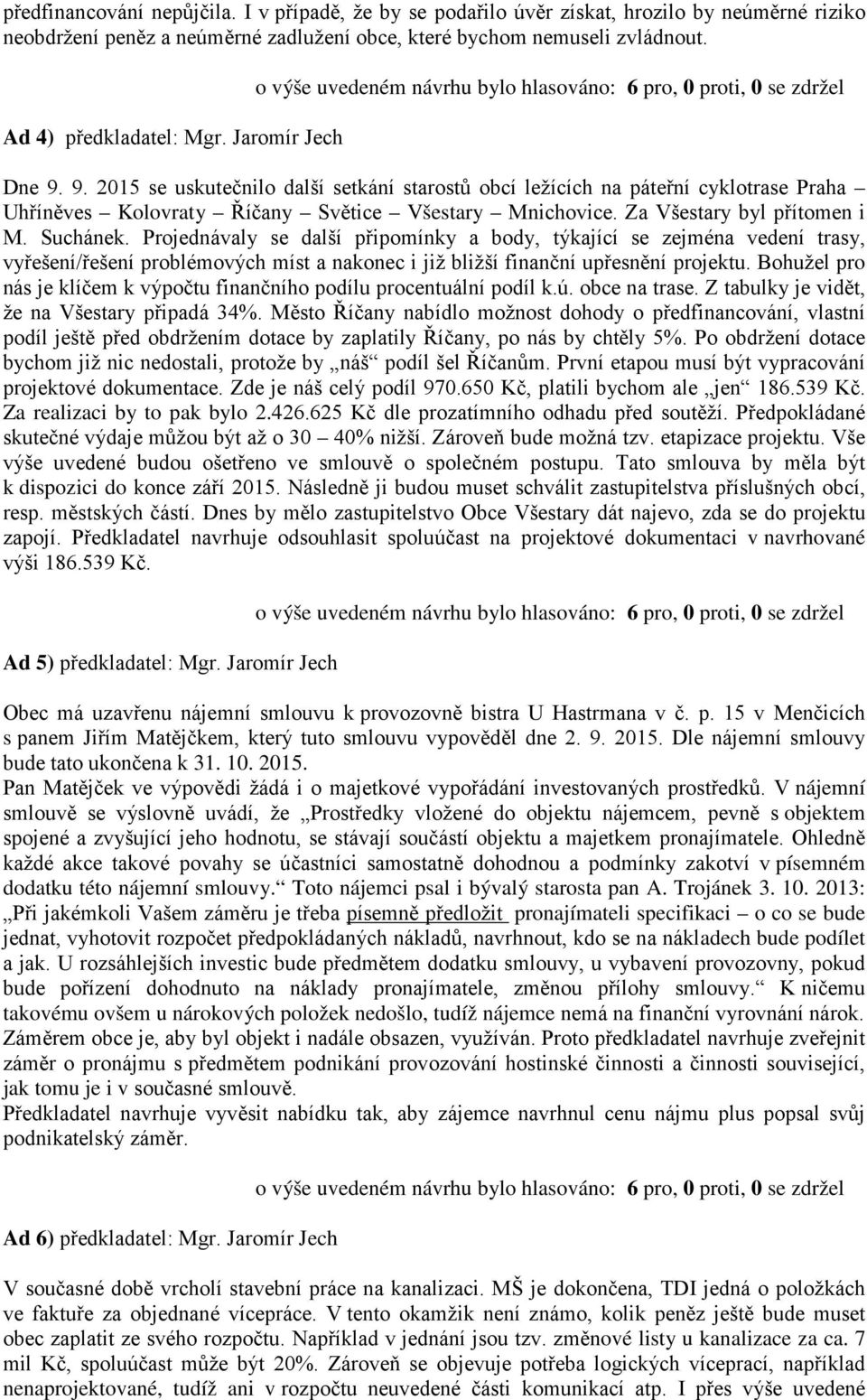 Suchánek. Projednávaly se další připomínky a body, týkající se zejména vedení trasy, vyřešení/řešení problémových míst a nakonec i již bližší finanční upřesnění projektu.