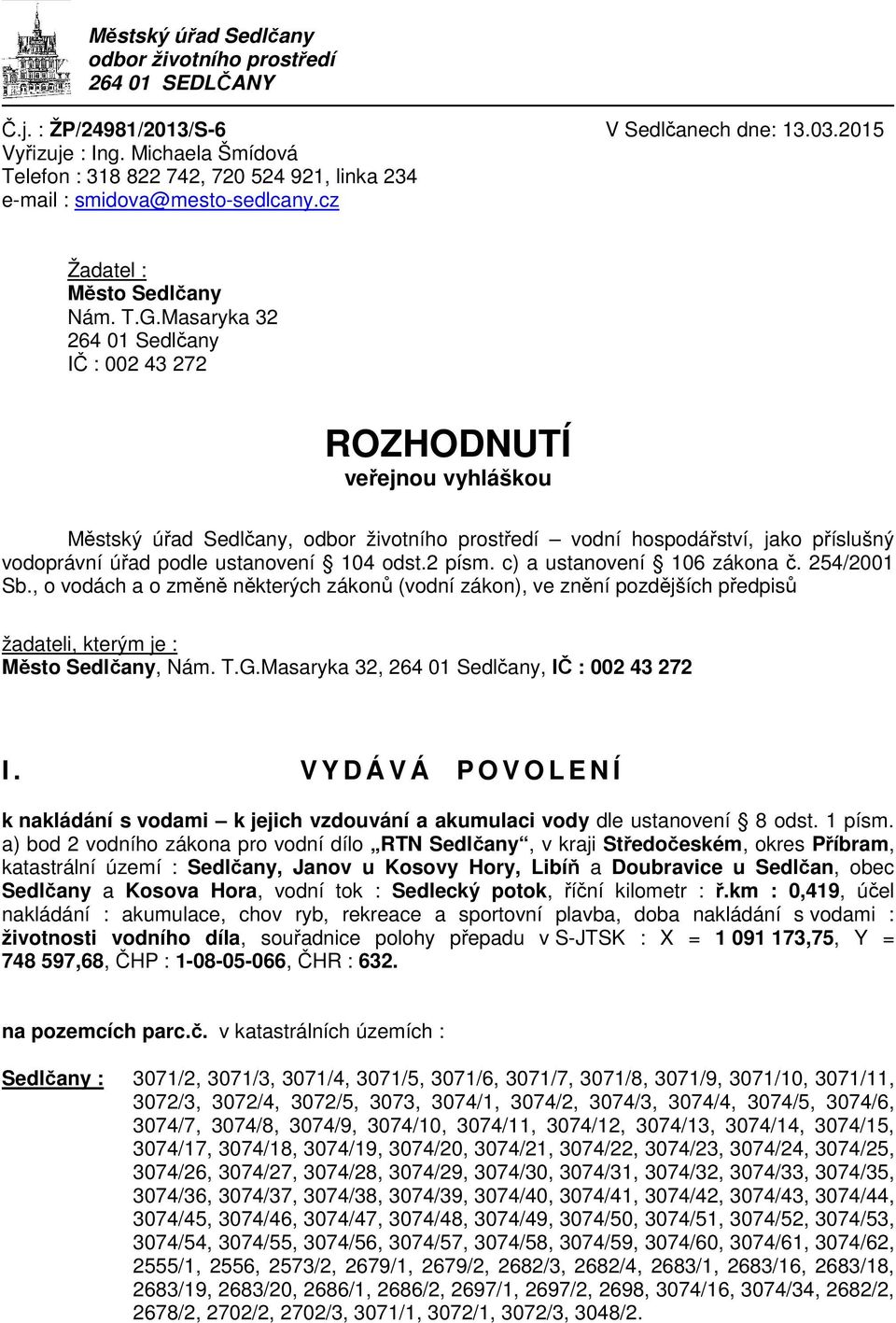 Masaryka 32 264 01 Sedlčany IČ : 002 43 272 ROZHODNUTÍ veřejnou vyhláškou Městský úřad Sedlčany, odbor životního prostředí vodní hospodářství, jako příslušný vodoprávní úřad podle ustanovení 104 odst.