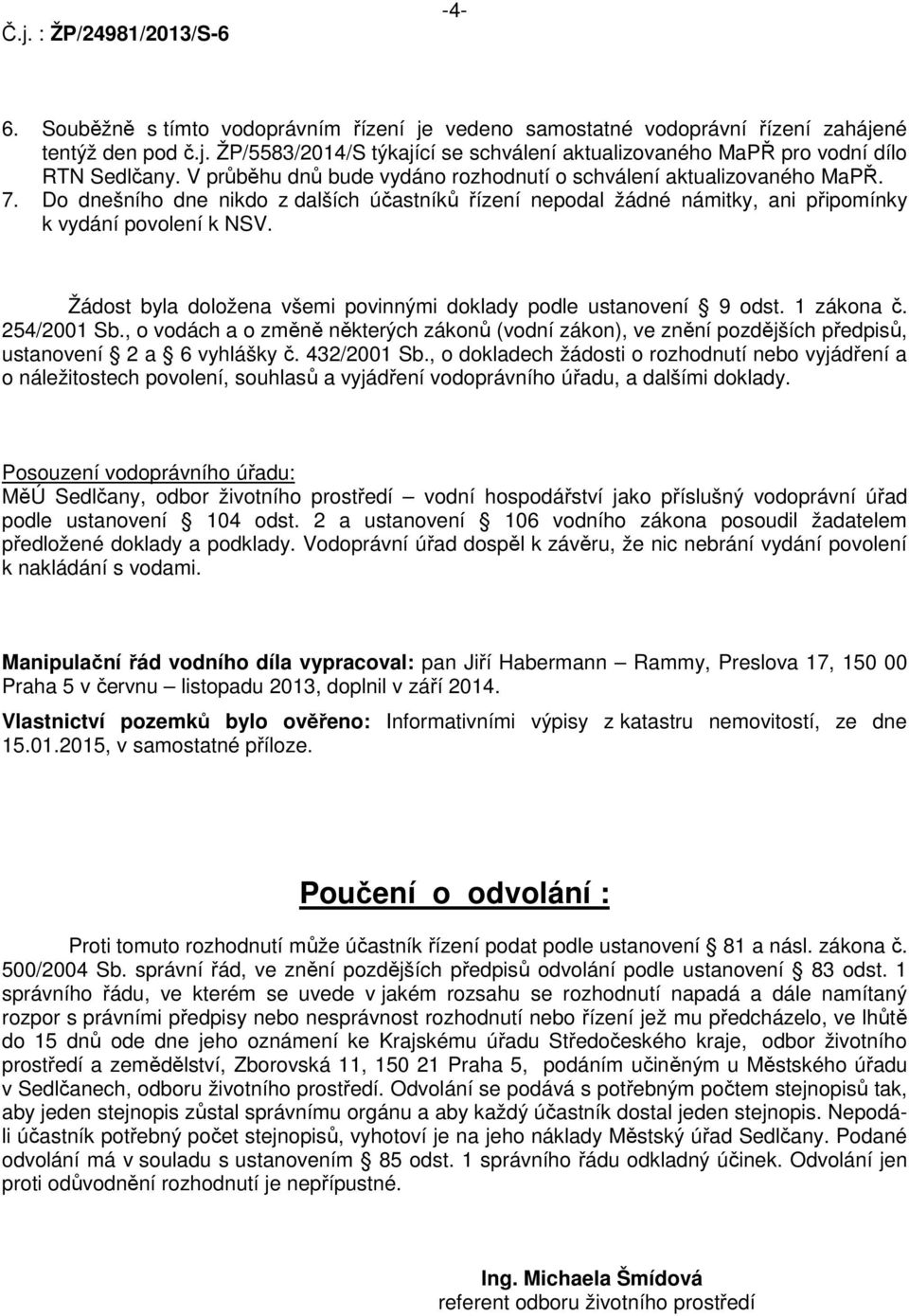 Žádost byla doložena všemi povinnými doklady podle ustanovení 9 odst. 1 zákona č. 254/2001 Sb.