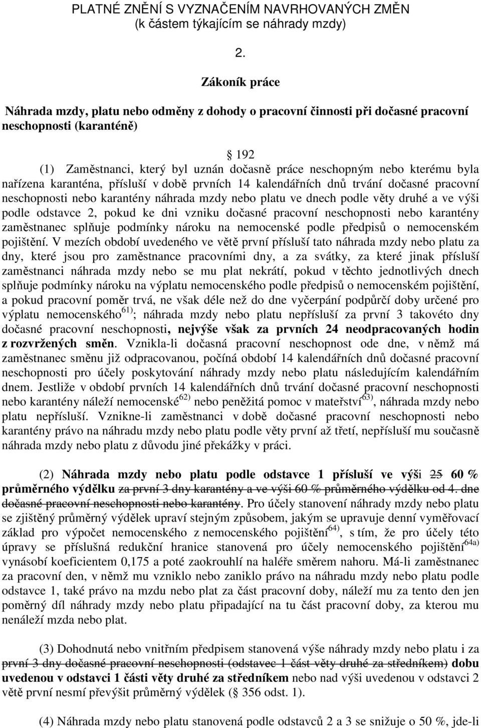 byla nařízena karanténa, přísluší v době prvních 14 kalendářních dnů trvání dočasné pracovní neschopnosti nebo karantény náhrada mzdy nebo platu ve dnech podle věty druhé a ve výši podle odstavce 2,