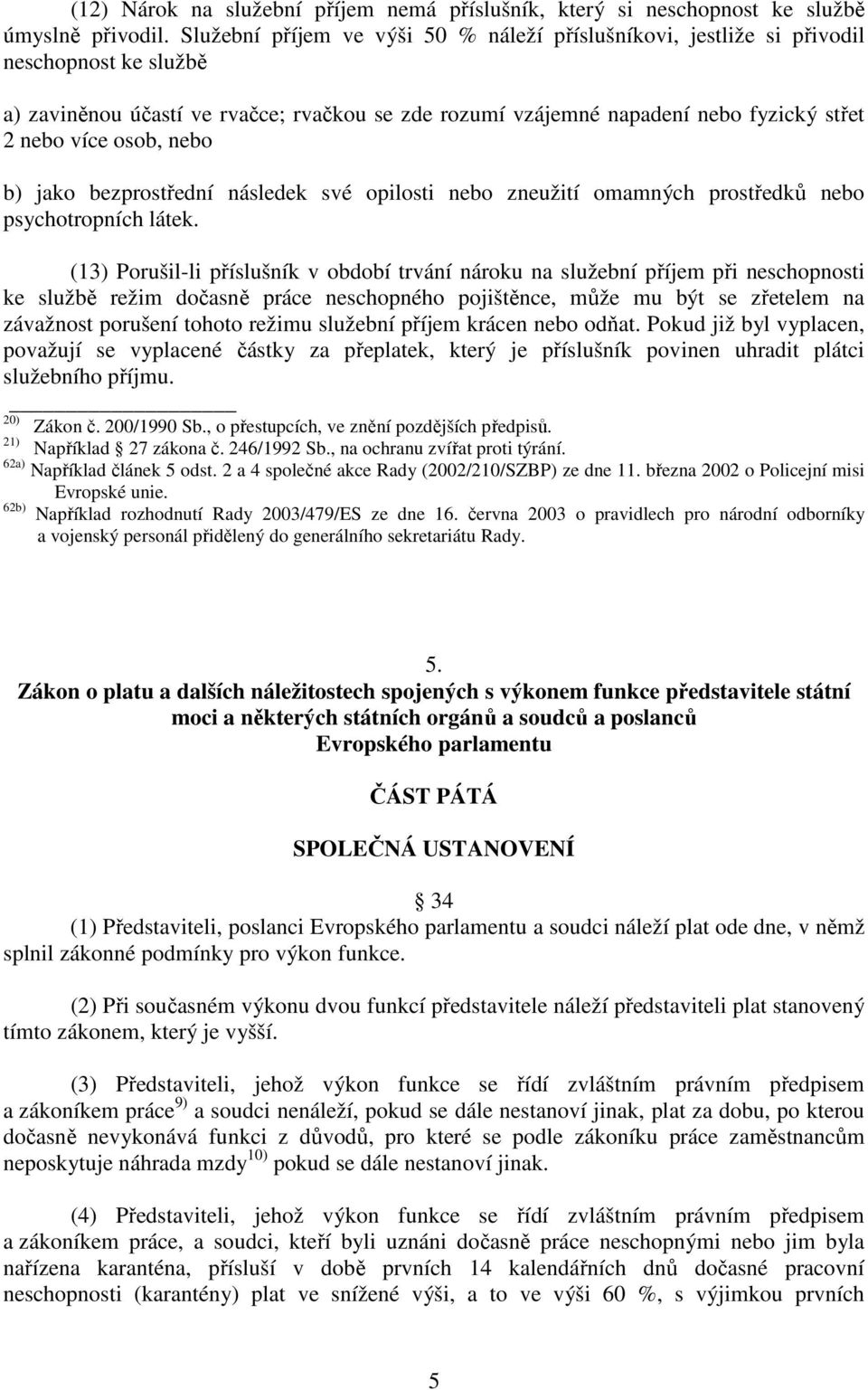 osob, nebo b) jako bezprostřední následek své opilosti nebo zneužití omamných prostředků nebo psychotropních látek.