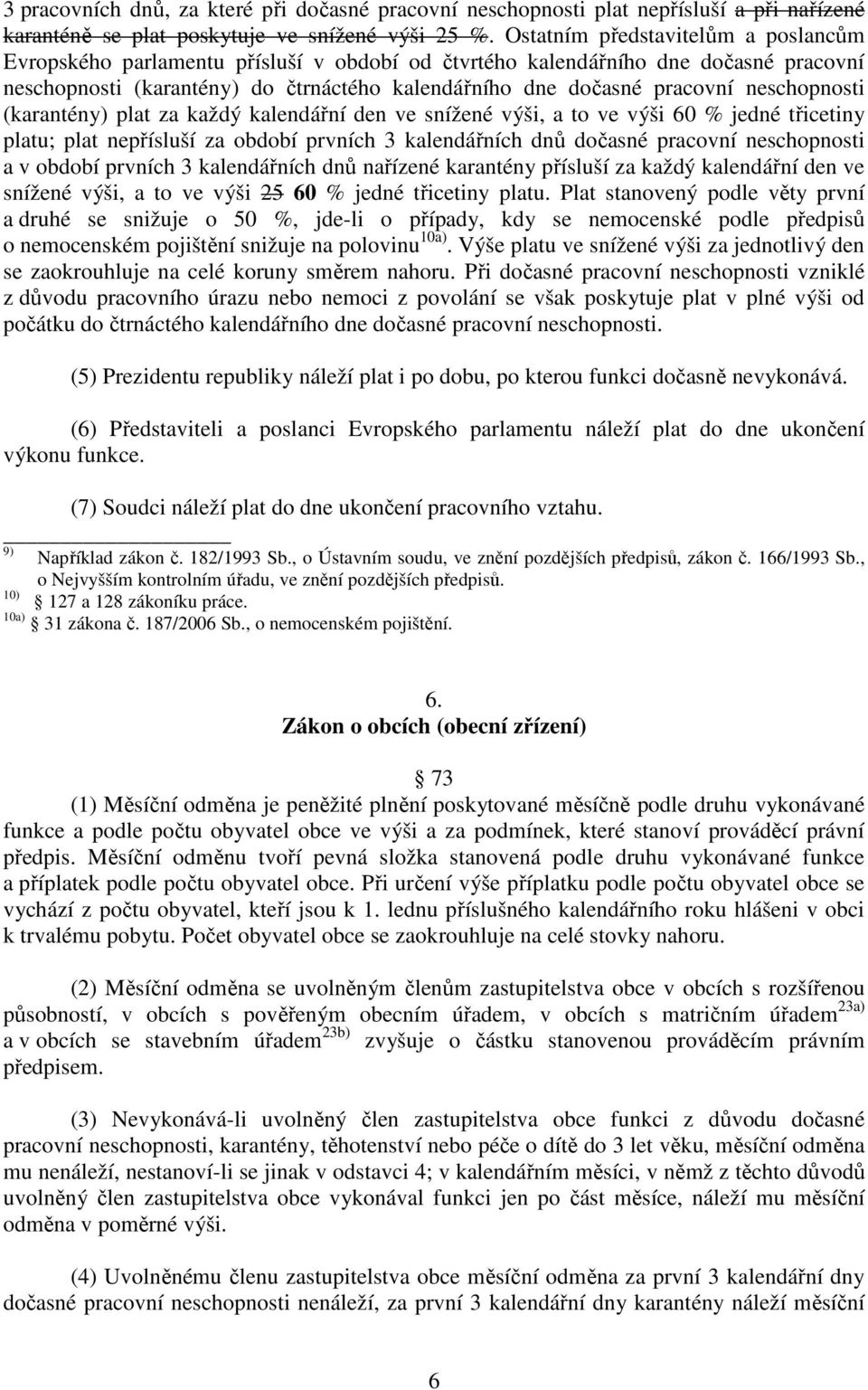 neschopnosti (karantény) plat za každý kalendářní den ve snížené výši, a to ve výši 60 % jedné třicetiny platu; plat nepřísluší za období prvních 3 kalendářních dnů dočasné pracovní neschopnosti a v