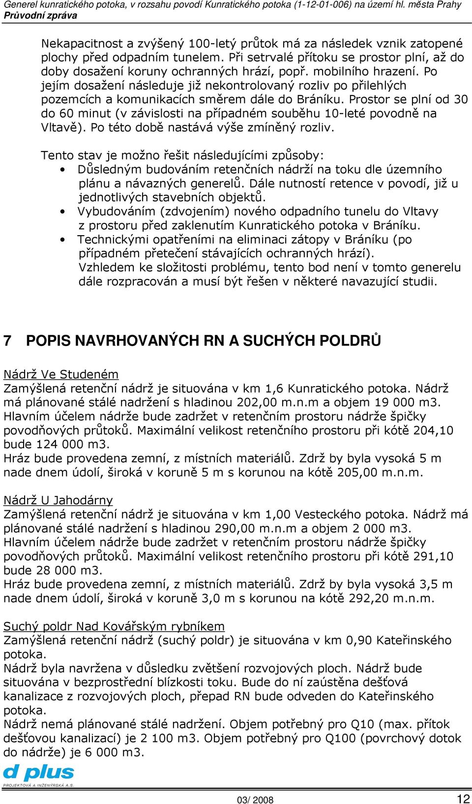 Prostor se plní od 30 do 60 minut (v závislosti na případném souběhu 10-leté povodně na Vltavě). Po této době nastává výše zmíněný rozliv.