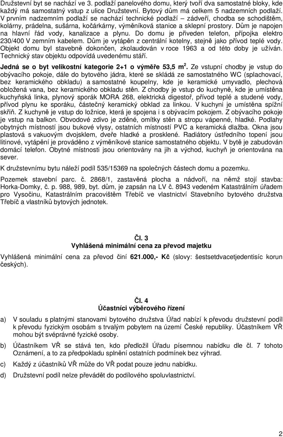 D m je napojen na hlavní ád vody, kanalizace a plynu. Do domu je p iveden telefon, p ípojka elektro 230/400 V zemním kabelem. D m je vytáp n z centrální kotelny, stejn jako p ívod teplé vody.