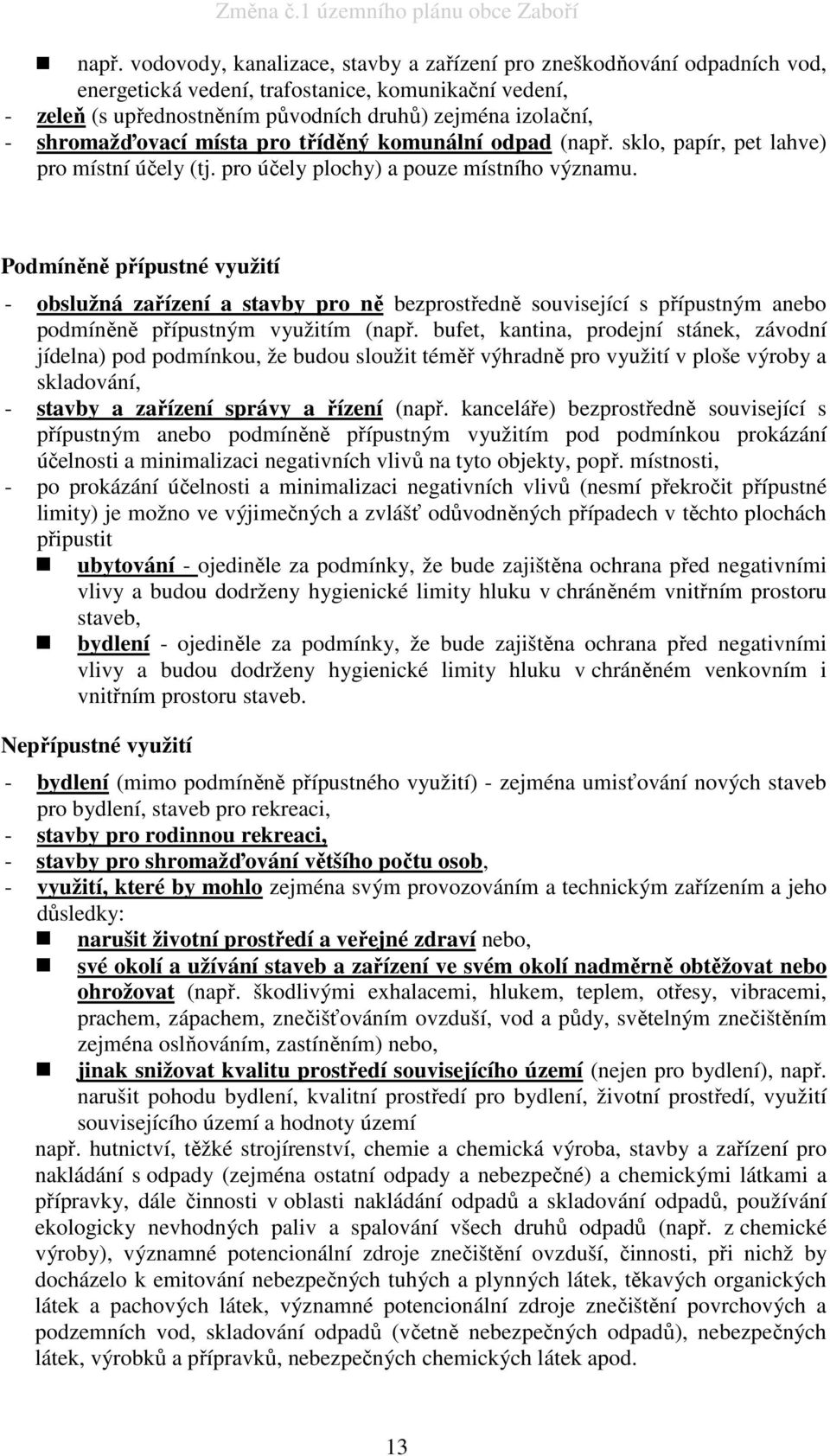 Podmíněně přípustné využití - obslužná zařízení a stavby pro ně bezprostředně související s přípustným anebo podmíněně přípustným využitím (např.