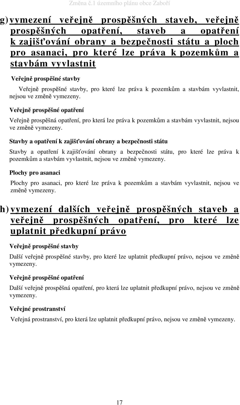 Veřejně prospěšné opatření Veřejně prospěšná opatření, pro která lze práva k pozemkům a stavbám vyvlastnit, nejsou ve změně vymezeny.