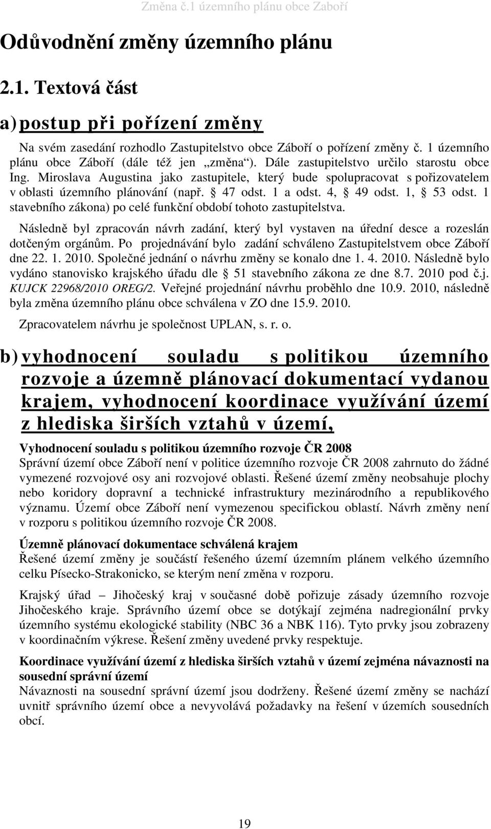 Miroslava Augustina jako zastupitele, který bude spolupracovat s pořizovatelem v oblasti územního plánování (např. 47 odst. 1 a odst. 4, 49 odst. 1, 53 odst.