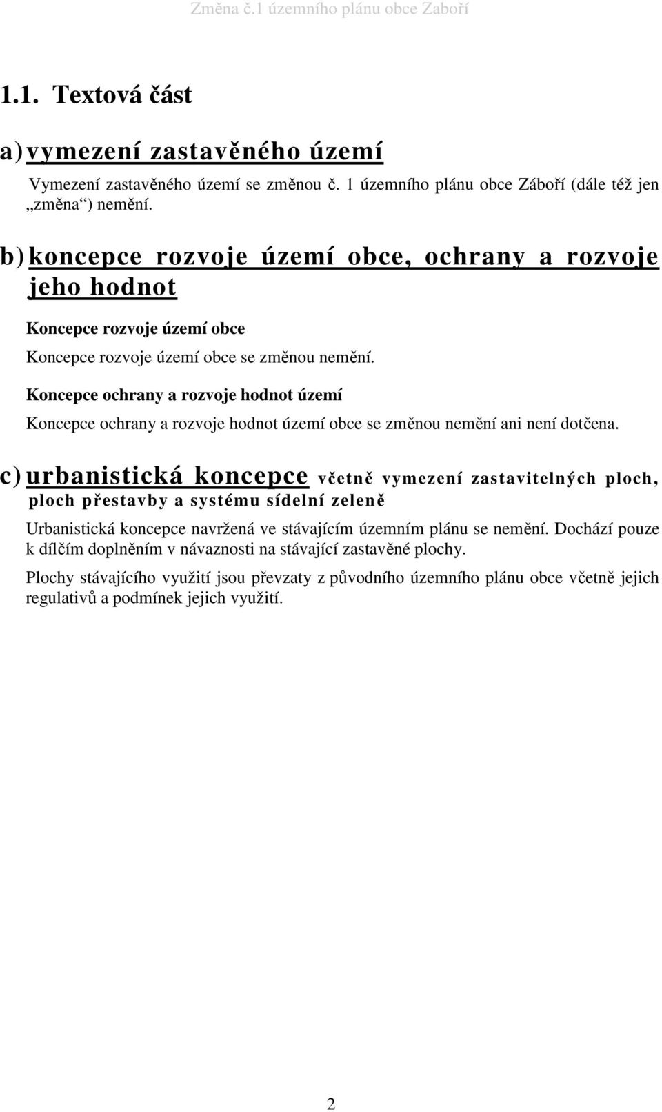 Koncepce ochrany a rozvoje hodnot území Koncepce ochrany a rozvoje hodnot území obce se změnou nemění ani není dotčena.