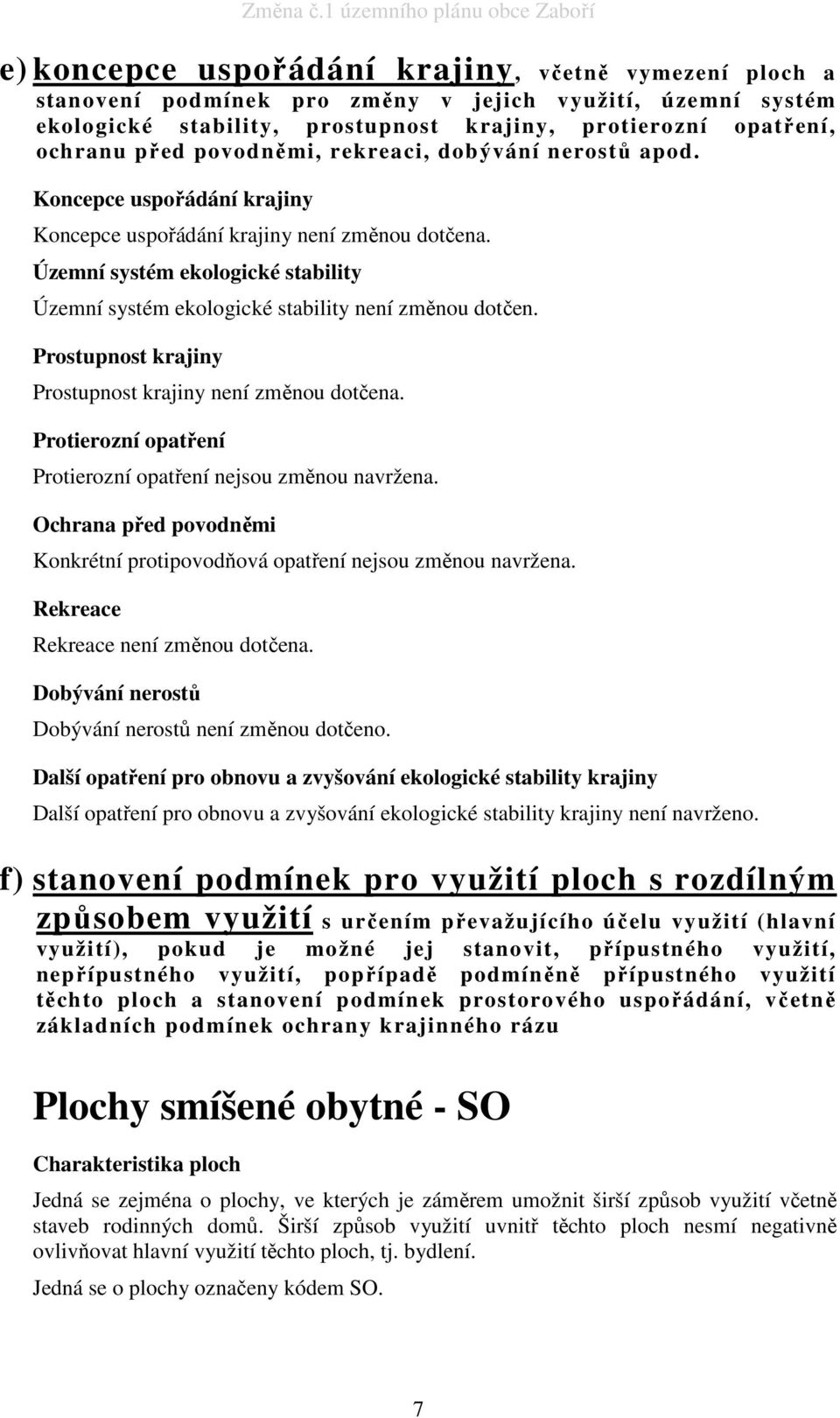 Územní systém ekologické stability Územní systém ekologické stability není změnou dotčen. Prostupnost krajiny Prostupnost krajiny není změnou dotčena.