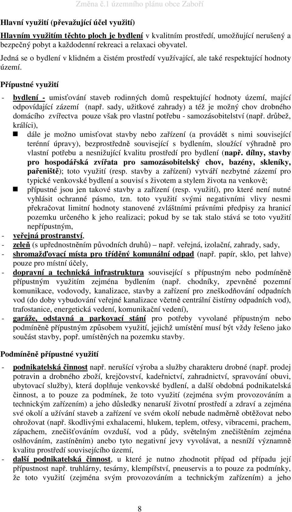 Jedná se o bydlení v klidném a čistém prostředí využívající, ale také respektující hodnoty území.