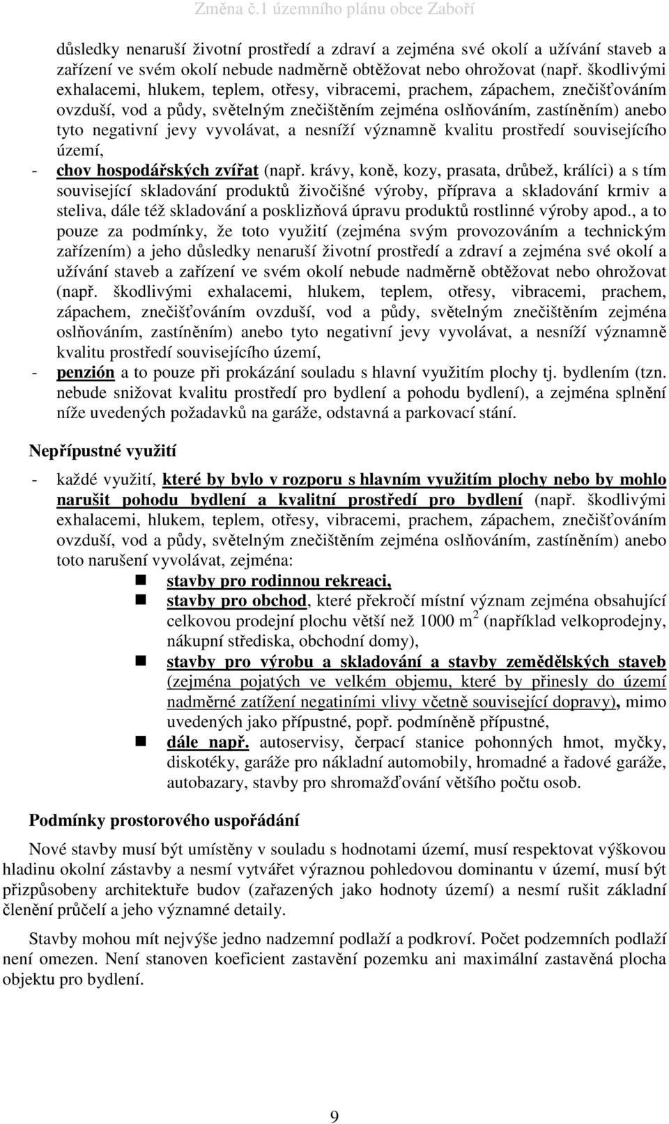 vyvolávat, a nesníží významně kvalitu prostředí souvisejícího území, - chov hospodářských zvířat (např.