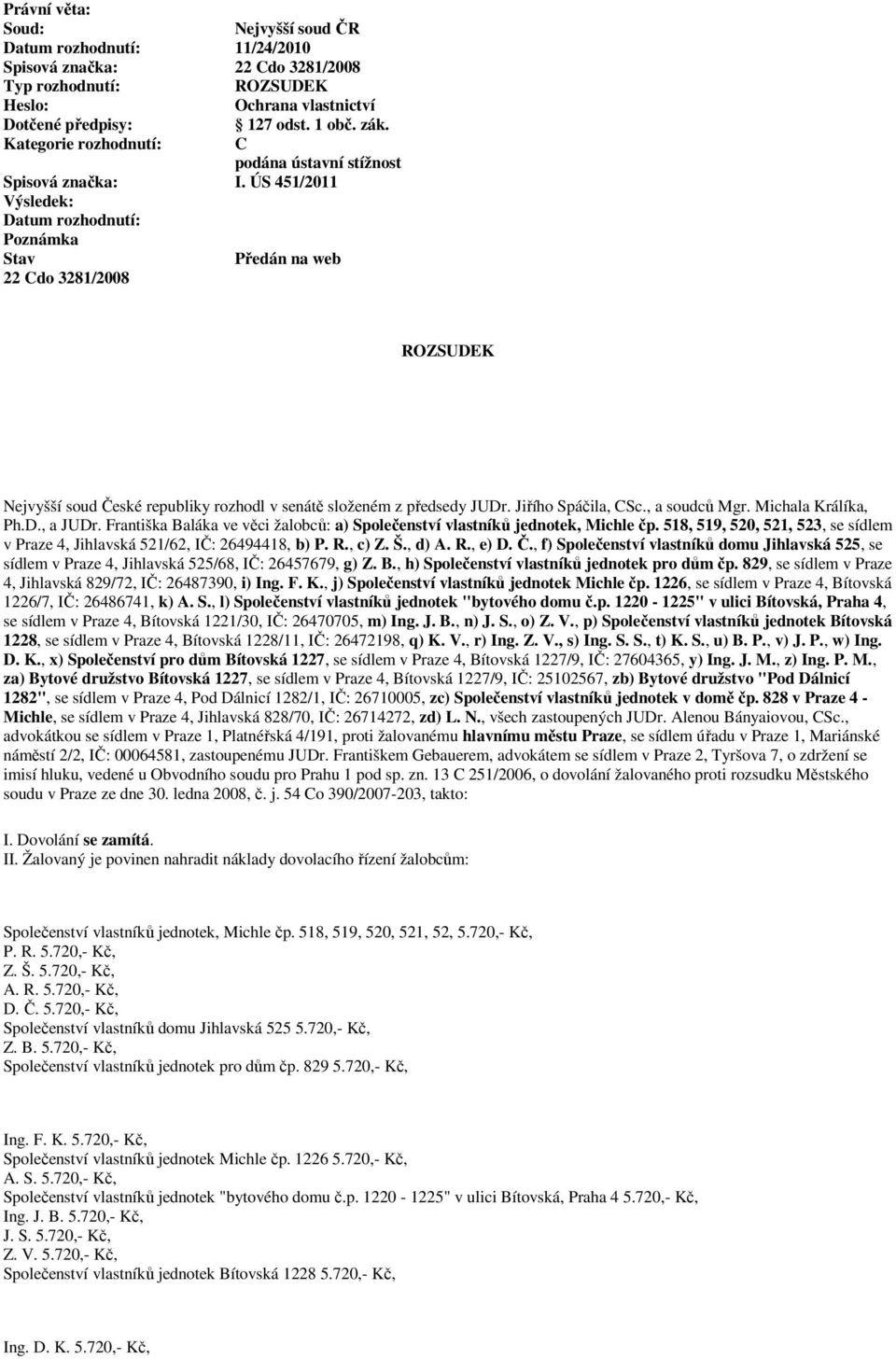 ÚS 451/2011 Výsledek: Datum rozhodnutí: Poznámka Stav Předán na web 22 Cdo 3281/2008 ROZSUDEK Nejvyšší soud České republiky rozhodl v senátě složeném z předsedy JUDr. Jiřího Spáčila, CSc.